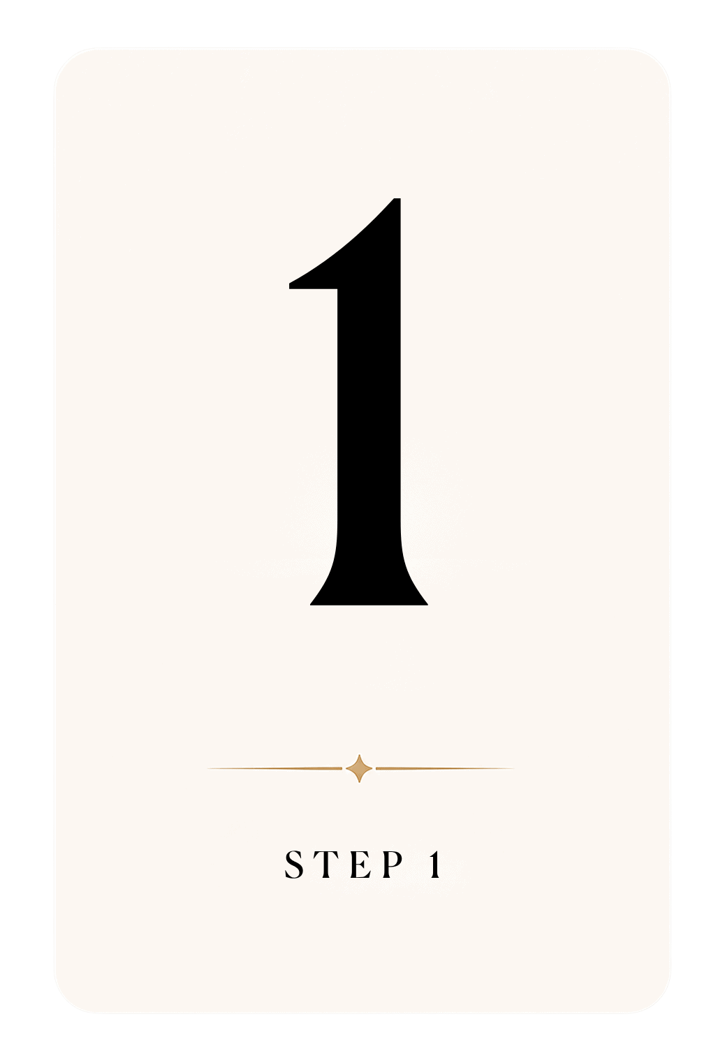 A cream-colored card shows a large black number "1" at the center; below it, the text reads "STEP 1" with a gold line and small star accent.