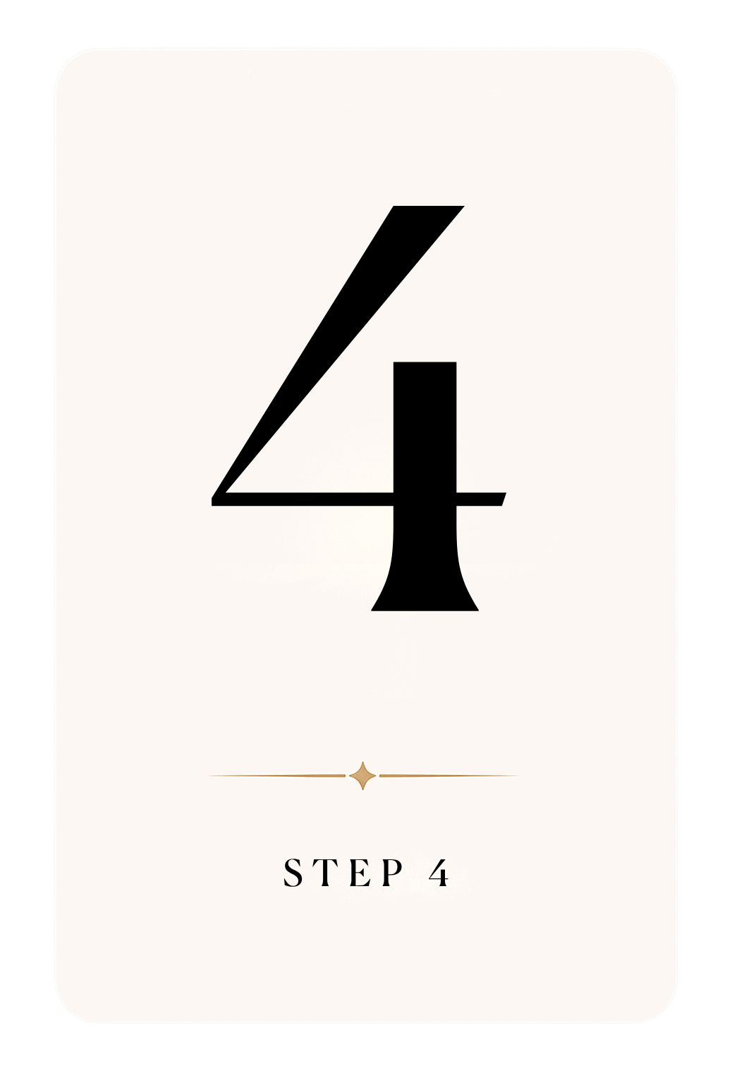 A white card displays a large black number 4 at the center, a thin decorative line with a small diamond shape below it, and the text "STEP 4" at the bottom.